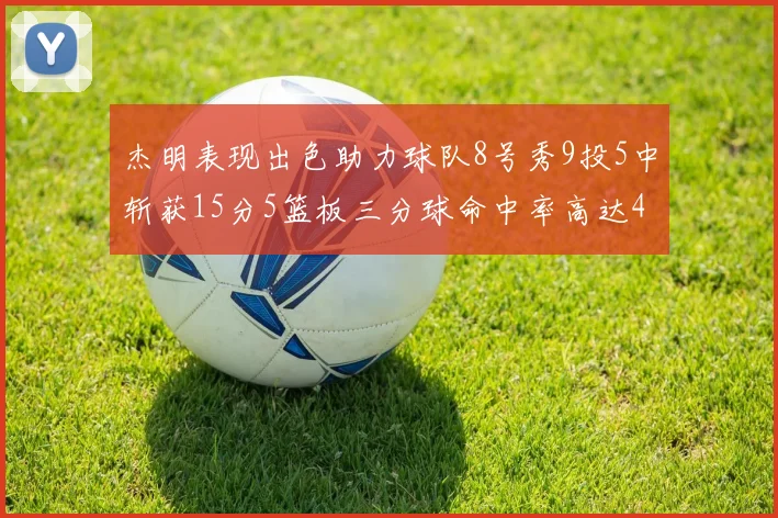 杰明表现出色助力球队8号秀9投5中斩获15分5篮板三分球命中率高达43