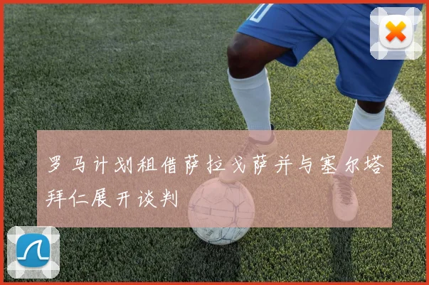 罗马计划租借萨拉戈萨并与塞尔塔拜仁展开谈判